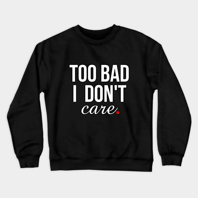 Statement Too bad I Don't Care Crewneck Sweatshirt by lisalizarb